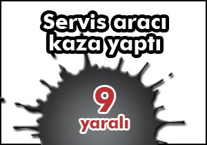 Servis aracı kaza yaptı:9 yaralı