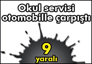 Öğrenci servisi ve otomobil çarpıştı:9 yaralı