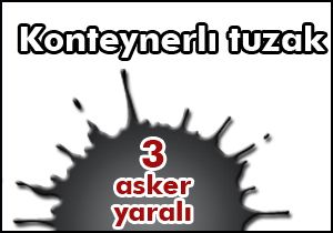 Konteynerlı tuzak:3 asker yaralı