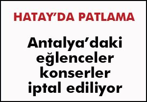 Hatay'daki patlamalar nedeniyle Antalya'daki etkinlikler iptal ediyor