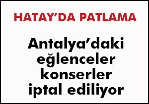 Hatay daki patlamalar nedeniyle Antalya daki etkinlikler iptal ediyor