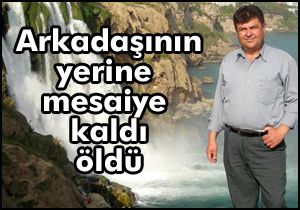 Arkadaşının yerine mesaideymiş