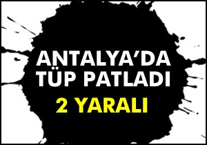 Antalya'da tüp patladı: 2 yaralı