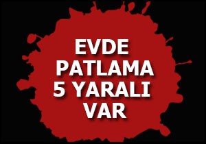 Evde patlama; 5 yaralı