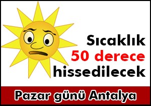 Pazar günü Antalya'da sıcaklık 50 derece hissedilecek