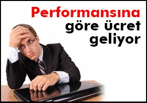 Performansına göre ücret geliyor