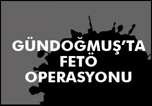 Gündoğmuş'ta FETÖ operasyonu