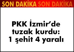PKK İzmir'de tuzak kurdu: 1 şehit, 4 yaralı