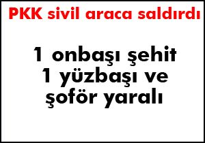 PKK sivil araca saldırdı: 1 şehit, 2 yaralı