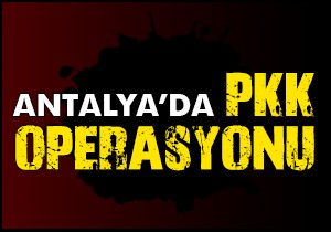 Antalya'da PKK operasyonu; 25 gözaltı