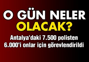 Antalya'daki 7.500 polisten 6.000'i onlar için görevlendirildi