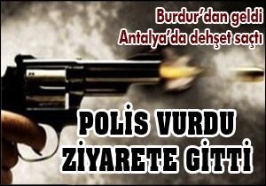 Polis önce vurdu sonra ziyarete gitti