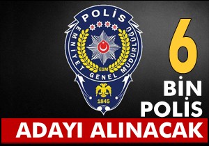 6 bin polis adayı alınacak
