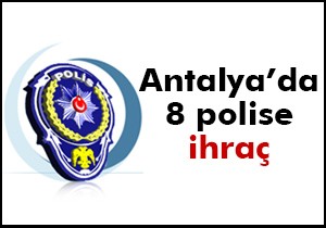 Antalya'da emniyet müdürü ve komiser 8 polise ihraç kararı
