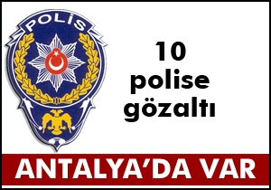 3'ü eski 10 polise gözaltı