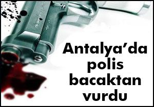 Antalya'da polis bacaktan vurdu