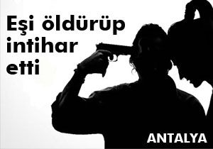 Eşini öldürüp intihar etti