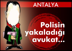 Polisin yakaladığı avukat...