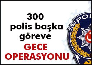 Polise gece operasyonu
