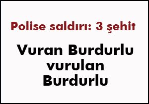 Saldırgan da Burdurlu vuralan da Burdurlu