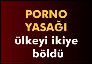 Porno yasağı ülkeyi ikiye böldü