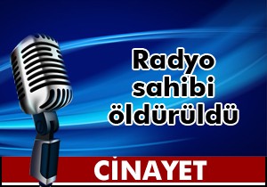 Radyo sahibi öldürüldü