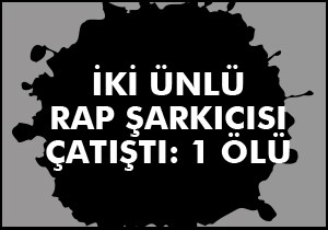 İki ünlü rap şarkıcısı çatıştı: 1 ölü