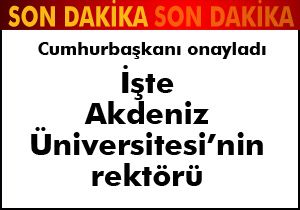 İşte Akdeniz Üniversitesi nin rektörü