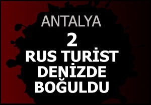 Manavgat'ta 2 Rus turist denizde boğuldu