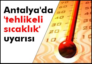 Antalya'da 'tehlikeli sıcaklık' uyarısı