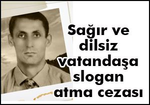 Sağır ve dilsize slogan atma cezası