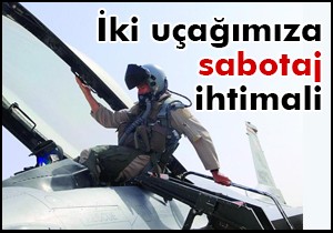 2 uçağımıza sabotaj ihtimali!