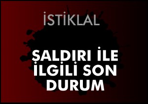İstiklal saldırısı son durum