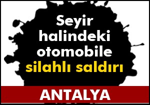 Seyir halindeki otomobile silahlı saldırı: 1 yaralı