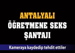 Antalyalı öğretmene seks şantajı