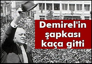 Demirel'in şapkası kaç gitti