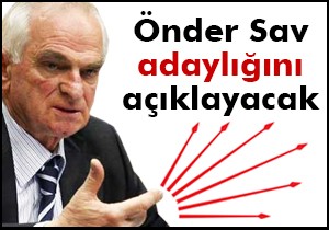 Önder Sav adaylığını açıklayacak