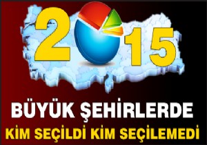 Büyük şehirlerde kim seçildi kim seçilmedi