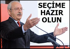 Kılıçdaroğlu; Seçime hazır olun