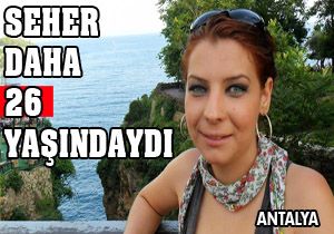 Seher daha 26 yaşındaydı