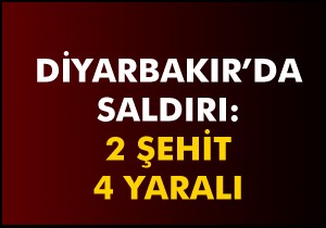 Askeri araca saldırı; 2 şehit, 4 yaralı