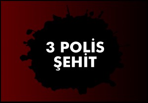 3 polis şehit oldu