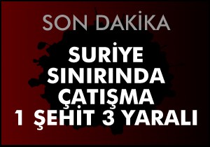 Şırnak'ta 1 şehit 3 yaralı