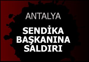 Sendika başkanına saldırı