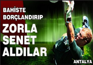 Bahiste borçlandırıp zorla senet aldılar