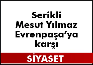 Serikli Mesut Yılmaz Evrenpaşa ya karşı