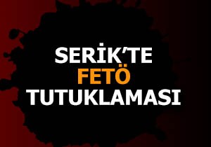 Serik te FETÖ tutuklaması