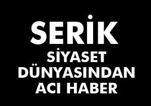 Serik siyaset dünyasından acı haber