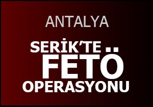 Serik'te FETÖ operasyonu