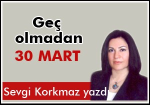 Geç olmadan 30 Mart